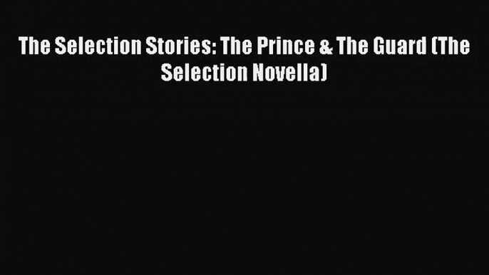 (PDF Download) The Selection Stories: The Prince & The Guard (The Selection Novella) Read Online