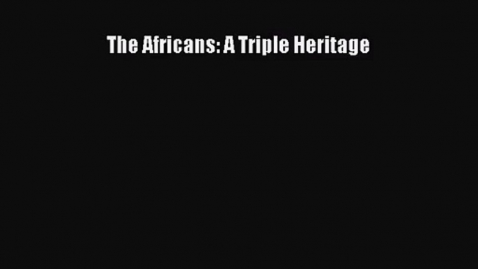 (PDF Download) The Africans: A Triple Heritage Download