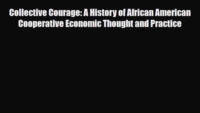 [PDF Download] Collective Courage: A History of African American Cooperative Economic Thought