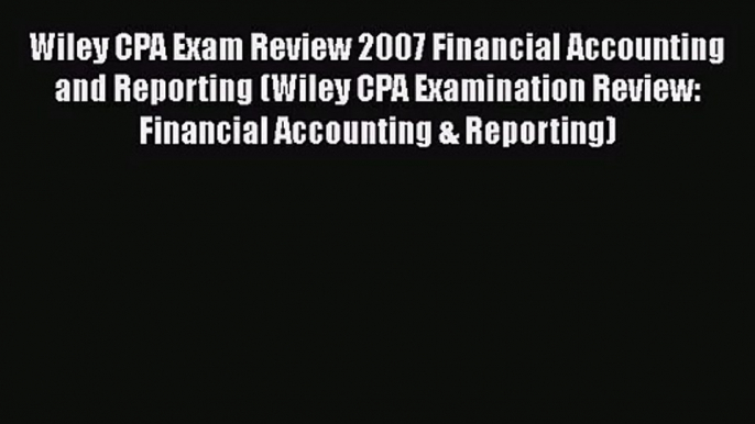 Wiley CPA Exam Review 2007 Financial Accounting and Reporting (Wiley CPA Examination Review: