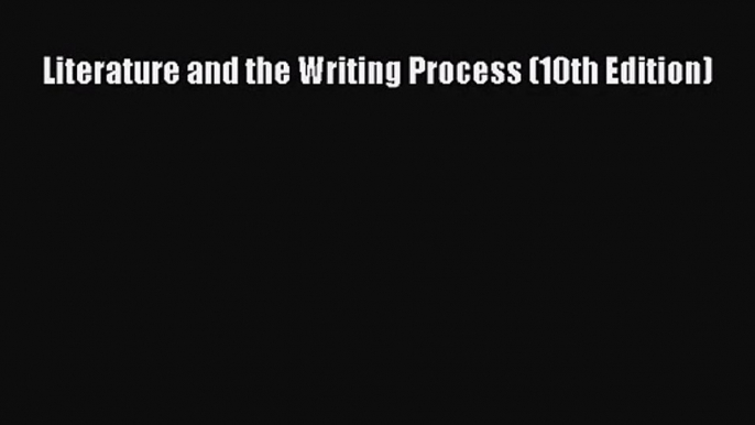 [PDF Download] Literature and the Writing Process (10th Edition) [PDF] Online