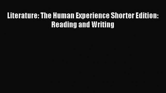 [PDF Download] Literature: The Human Experience Shorter Edition: Reading and Writing [Download]