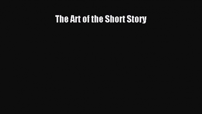 [PDF Download] The Art of the Short Story [Read] Online