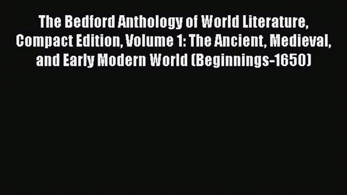 [PDF Download] The Bedford Anthology of World Literature Compact Edition Volume 1: The Ancient