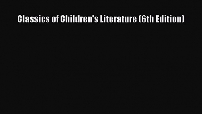 [PDF Download] Classics of Children's Literature (6th Edition) [Download] Online