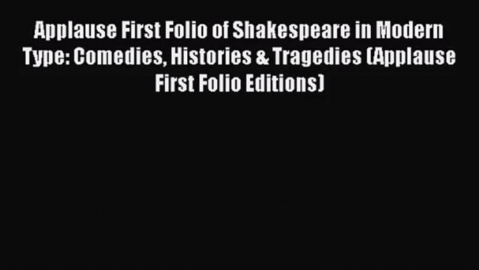 [PDF Download] Applause First Folio of Shakespeare in Modern Type: Comedies Histories & Tragedies