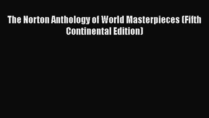 [PDF Download] The Norton Anthology of World Masterpieces (Fifth Continental Edition) [Read]