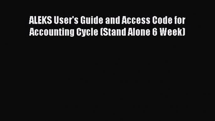 ALEKS User's Guide and Access Code for Accounting Cycle (Stand Alone 6 Week) Free Download