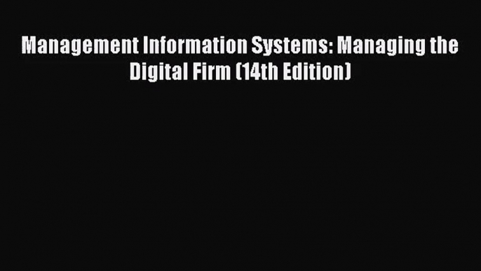 (PDF Download) Management Information Systems: Managing the Digital Firm (14th Edition) Read