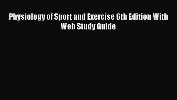 (PDF Download) Physiology of Sport and Exercise 6th Edition With Web Study Guide Download