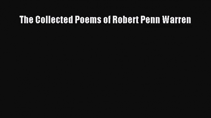 (PDF Download) The Collected Poems of Robert Penn Warren Read Online