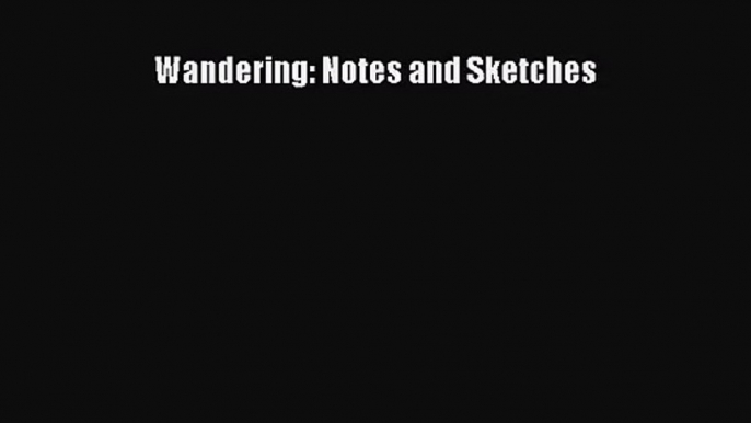 (PDF Download) Wandering: Notes and Sketches PDF