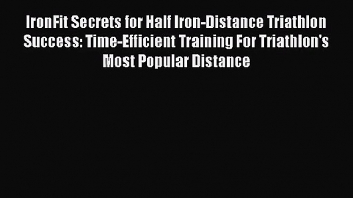 (PDF Download) IronFit Secrets for Half Iron-Distance Triathlon Success: Time-Efficient Training