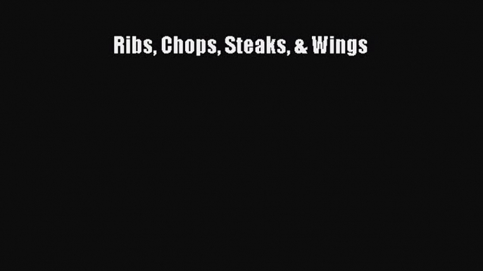 Ribs Chops Steaks & Wings Read Online PDF