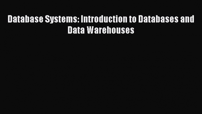 (PDF Download) Database Systems: Introduction to Databases and Data Warehouses Download