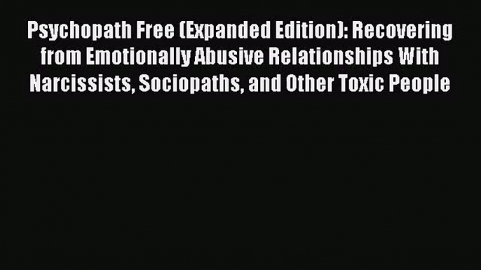 (PDF Download) Psychopath Free (Expanded Edition): Recovering from Emotionally Abusive Relationships