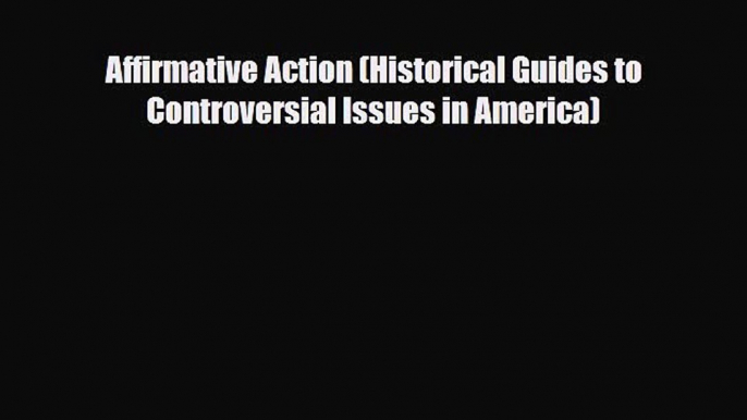 [PDF Download] Affirmative Action (Historical Guides to Controversial Issues in America) [Download]