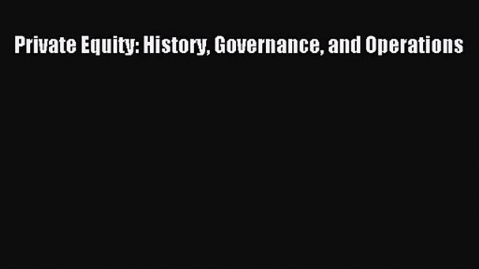 Private Equity: History Governance and Operations Read Online PDF