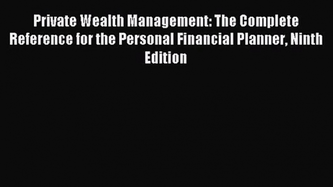 (PDF Download) Private Wealth Management: The Complete Reference for the Personal Financial