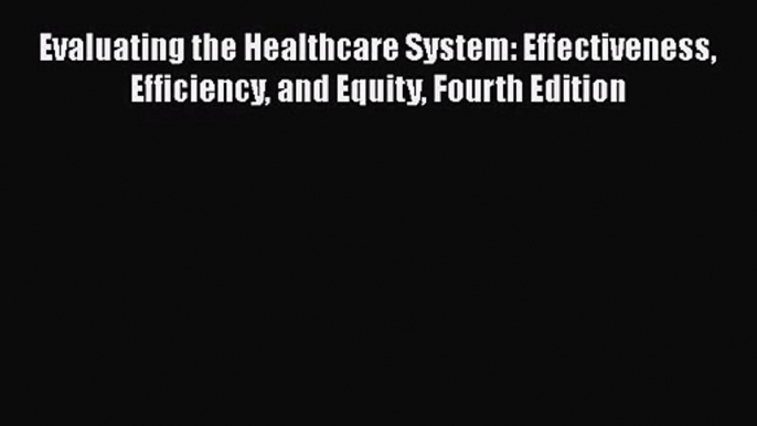 [PDF Download] Evaluating the Healthcare System: Effectiveness Efficiency and Equity Fourth