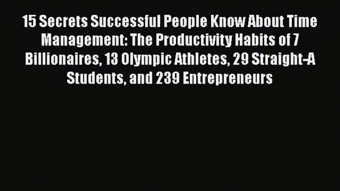 (PDF Download) 15 Secrets Successful People Know About Time Management: The Productivity Habits