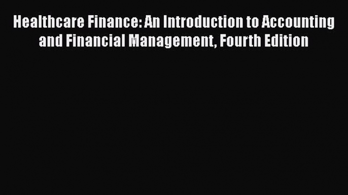 [PDF Download] Healthcare Finance: An Introduction to Accounting and Financial Management Fourth