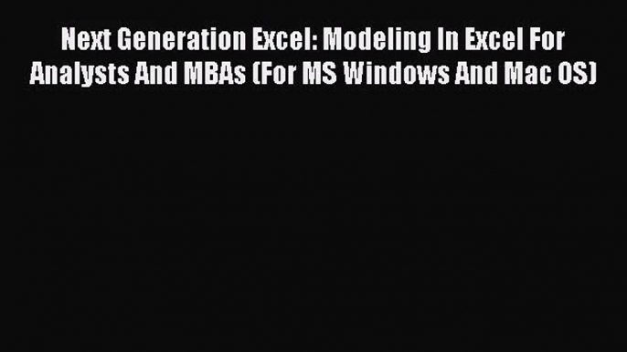 (PDF Download) Next Generation Excel: Modeling In Excel For Analysts And MBAs (For MS Windows