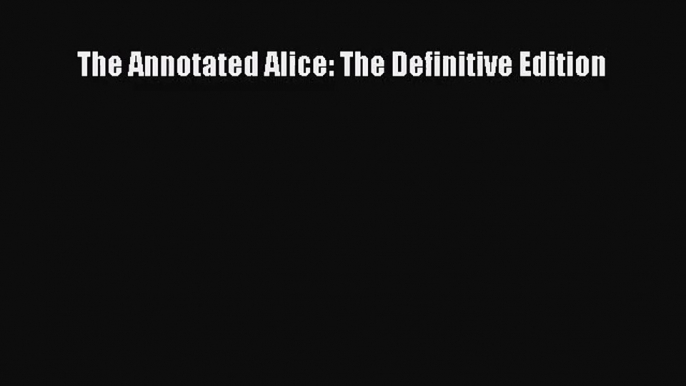 (PDF Download) The Annotated Alice: The Definitive Edition PDF