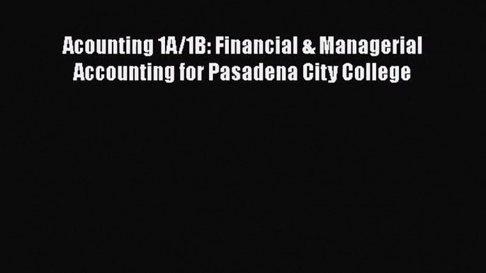 Acounting 1A/1B: Financial & Managerial Accounting for Pasadena City College  PDF Download