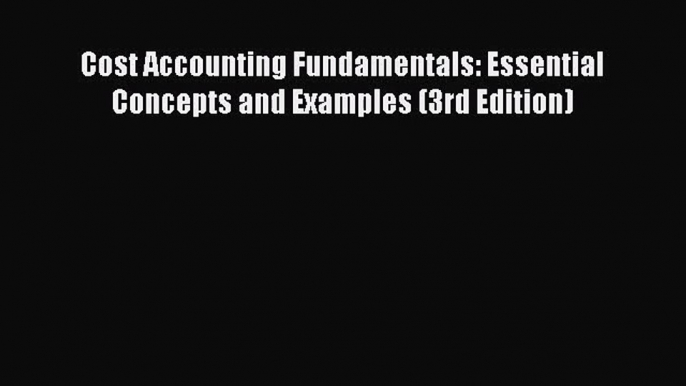 Cost Accounting Fundamentals: Essential Concepts and Examples (3rd Edition)  PDF Download