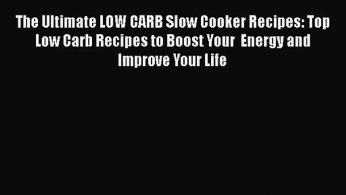 The Ultimate LOW CARB Slow Cooker Recipes: Top Low Carb Recipes to Boost Your  Energy and Improve