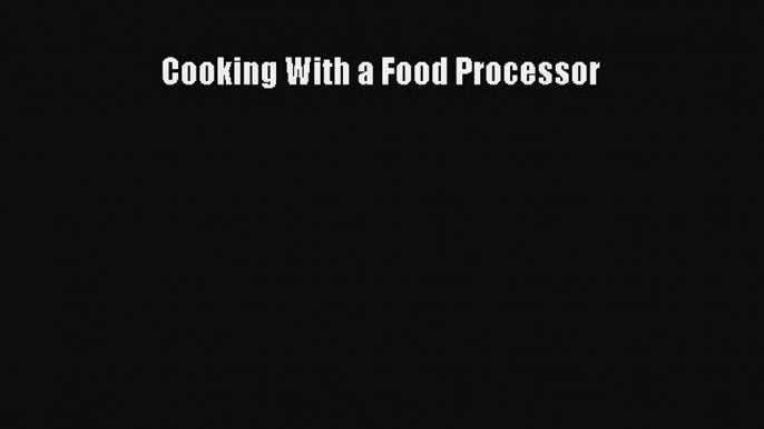 Cooking With a Food Processor  PDF Download