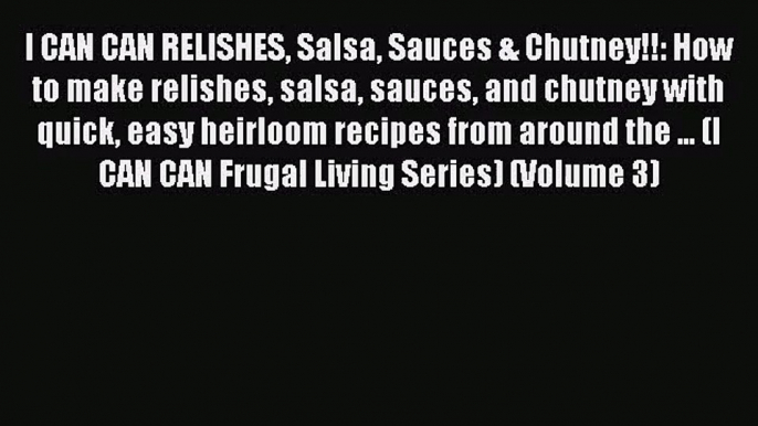 I CAN CAN RELISHES Salsa Sauces & Chutney!!: How to make relishes salsa sauces and chutney