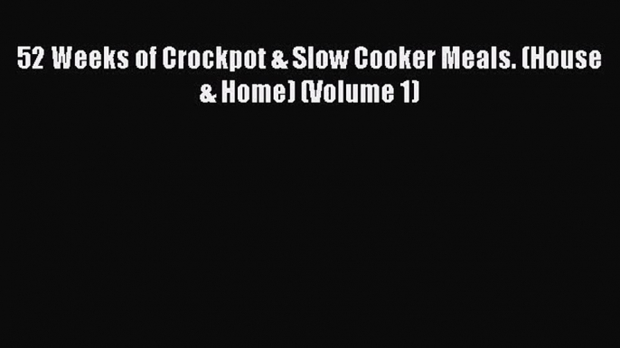 52 Weeks of Crockpot & Slow Cooker Meals. (House & Home) (Volume 1)  PDF Download