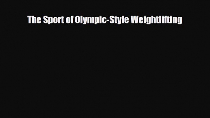 [PDF Download] The Sport of Olympic-Style Weightlifting [Download] Online