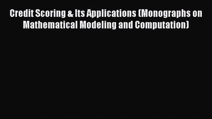 [PDF Download] Credit Scoring & Its Applications (Monographs on Mathematical Modeling and Computation)