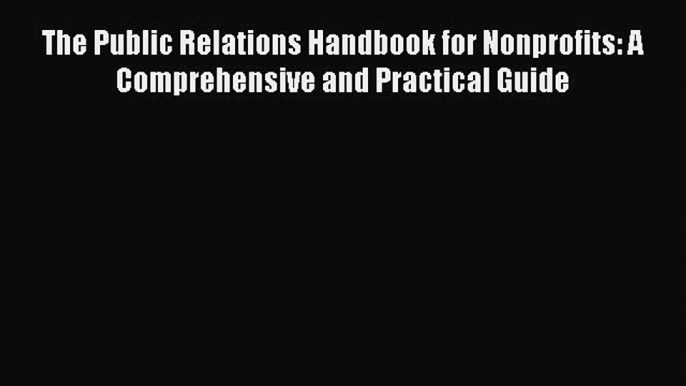 [PDF Download] The Public Relations Handbook for Nonprofits: A Comprehensive and Practical