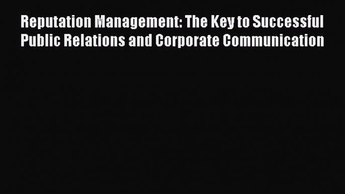 [PDF Download] Reputation Management: The Key to Successful Public Relations and Corporate