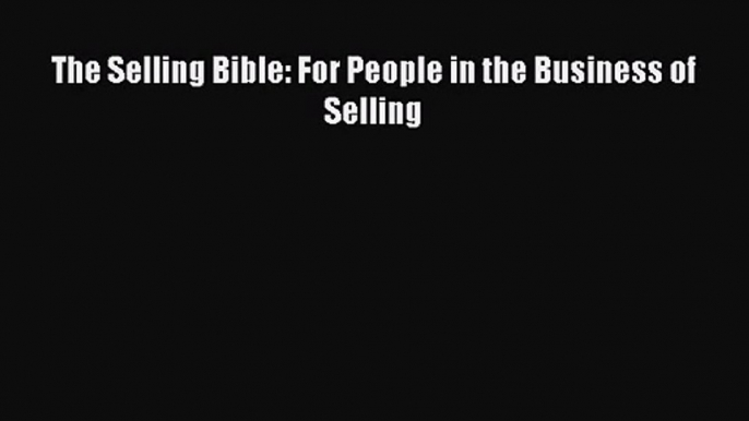 [PDF Download] The Selling Bible: For People in the Business of Selling [PDF] Online