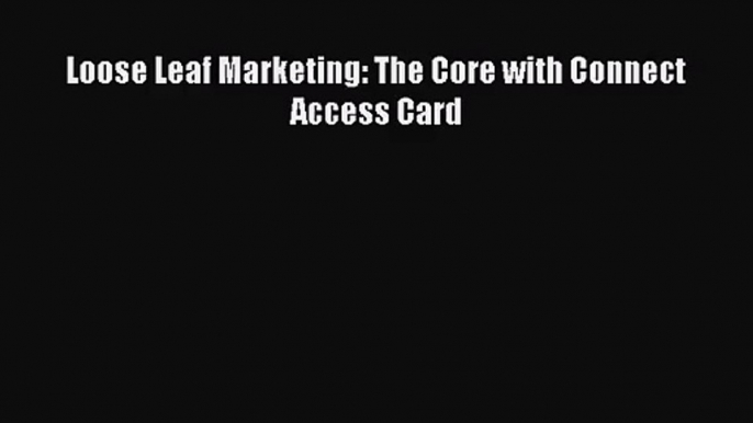 (PDF Download) Loose Leaf Marketing: The Core with Connect Access Card Download