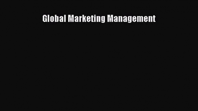 [PDF Download] Global Marketing Management [Read] Full Ebook