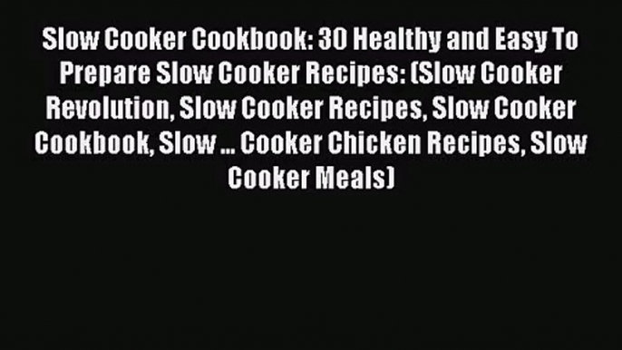 Slow Cooker Cookbook: 30 Healthy and Easy To Prepare Slow Cooker Recipes: (Slow Cooker Revolution