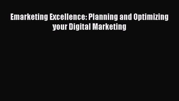 (PDF Download) Emarketing Excellence: Planning and Optimizing your Digital Marketing Read Online