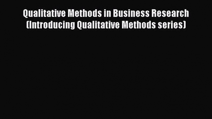 [PDF Download] Qualitative Methods in Business Research (Introducing Qualitative Methods series)