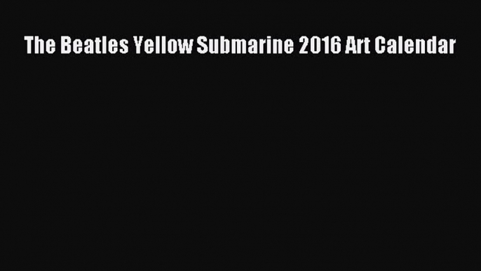 The Beatles Yellow Submarine 2016 Art Calendar  Free Books