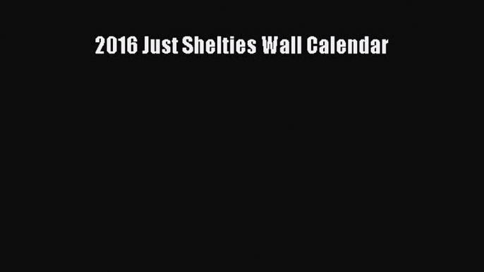 2016 Just Shelties Wall Calendar Free Download Book