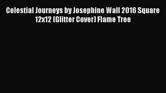 Celestial Journeys by Josephine Wall 2016 Square 12x12 (Glitter Cover) Flame Tree  PDF Download