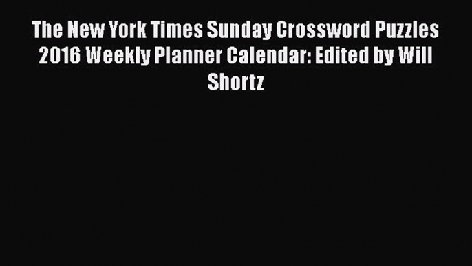 The New York Times Sunday Crossword Puzzles 2016 Weekly Planner Calendar: Edited by Will Shortz