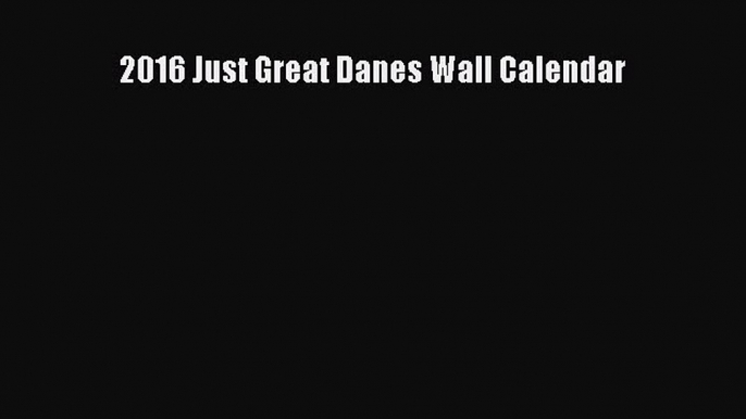 2016 Just Great Danes Wall Calendar  Read Online Book