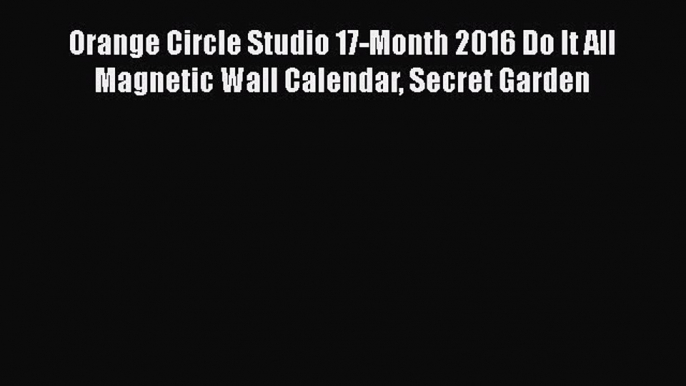 Orange Circle Studio 17-Month 2016 Do It All Magnetic Wall Calendar Secret Garden  Read Online